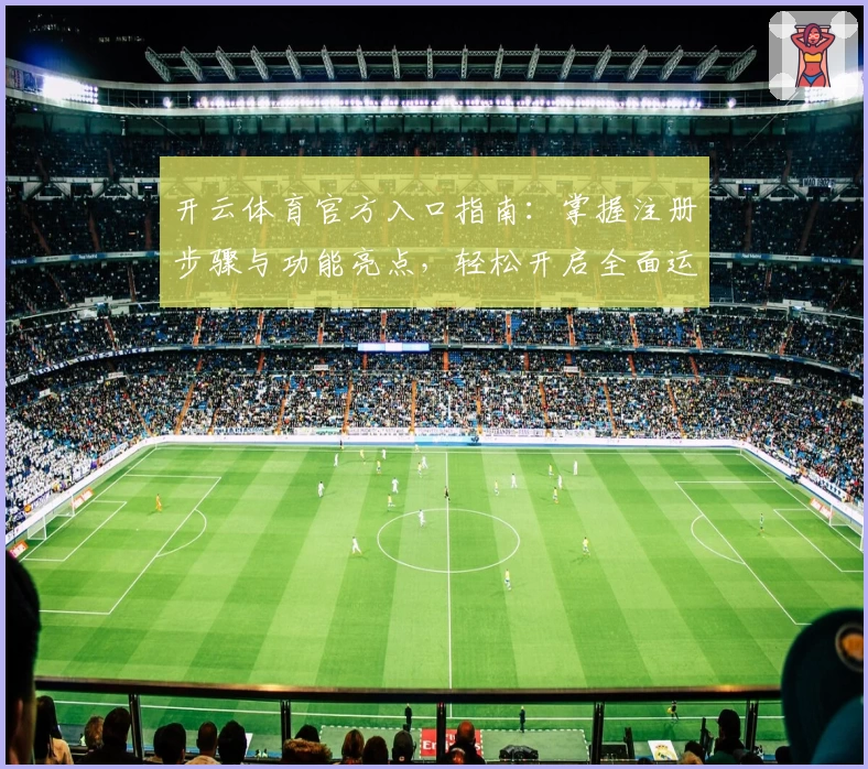 开云体育官方入口指南：掌握注册步骤与功能亮点，轻松开启全面运动体验