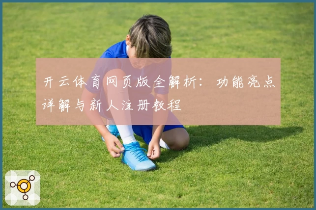 开云体育网页版全解析：功能亮点详解与新人注册教程