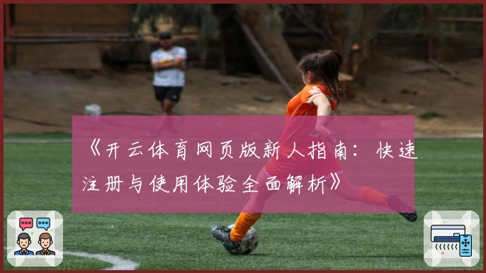《开云体育网页版新人指南：快速注册与使用体验全面解析》