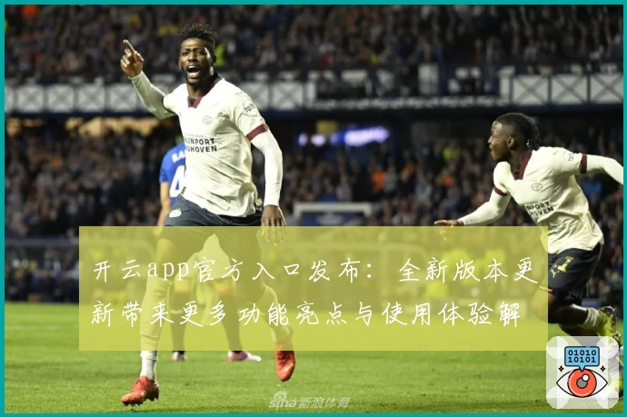 开云app官方入口发布：全新版本更新带来更多功能亮点与使用体验解析