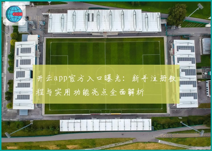 开云app官方入口曝光：新手注册教程与实用功能亮点全面解析